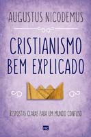 Cristianismo Bem Explicado: Respostas Claras para Um Mundo Confuso