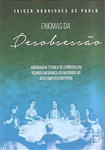 Enigmas da Desobsessao - Abordagem Tecnica de Espiritos em Reuniao Mediunic