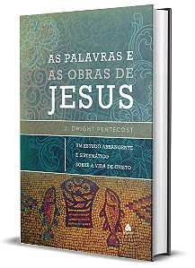 As Palavras e as Obras de Jesus - Um Estudo Abrangente e Sistemático sobre