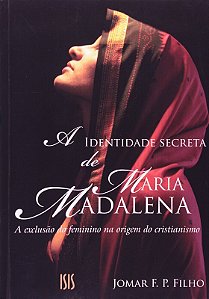 Identidade Secreta de Maria Madalena, a - a Exclusao do Feminino na Origem