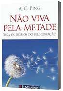 Nao Viva Pela Metade: Siga os Desejos do Seu Coracao