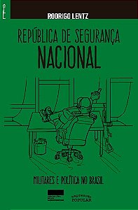 Republica de Seguranca Nacional: Militares e Politica no Brasil