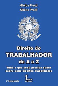 Direito do Trabalhador de a a Z - Tudo o Que Voce Precisa Saber sobre Seus