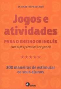Jogos e Atividades para o Ensino de Ingles - 300 Maneiras de Estimular os S
