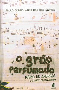 Grao Perfumado, O: Mario de Andrade e a Arte do Inacabado
