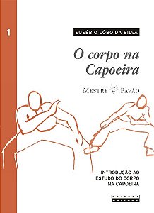 Corpo na Capoeira, O: Introducao ao Estudo do Corpo na Capoeira