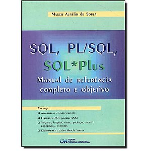 Sql, Pl/sql, Sql*plus: Manual de Referencia Completo e Objetivo