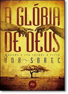 Gloria de Deus, a - Quando o Ceu Invade a Terra
