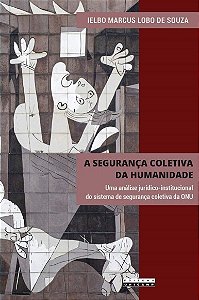 Seguranca Coletiva da Humanidade, A: Uma Analise Juridico-institucional do