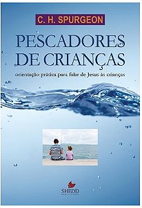 Pescadores de Criancas - Orientacao Pratica para Falar de Jesus as Criancas