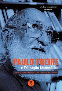 Paulo Freire e Educacao Matematica: Ha Uma Forma de Estar no Mundo