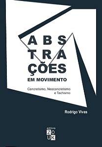 Abstracoes em Movimento: Concretismo, Neoconcretismo e Tachismo