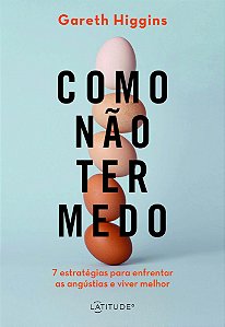 Como Não Ter Medo - Sete Estratégias para Enfrentar as Angústias e Viver Melhor
