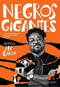 Negros Gigantes - As Personalidades Que Me Fizeram Chegar Até Aqui
