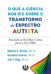 o Que a Ciência Nos Diz Sobre o Transtorno Do Espectro Autista - Fazendo As Escolhas Certas Para o S