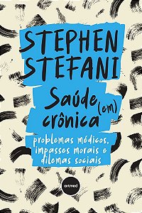 Saúde (Em) Crônica - Problemas Médicos, Impasses Morais e Dilemas Sociais - 01Ed/24