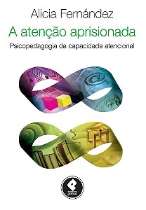 A Atenção Aprisionada - Psicopedagogia Da Capacidade Atencional