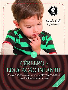 Cérebro E Educação Infantil - Como Aplicar Os Conhecimentos Da Ciência Cognitiva No Ensino De Crianç
