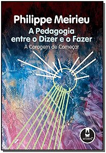 Pedagogia Entre o Dizer e o Fazer, A