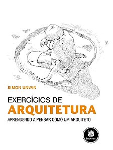Exercícios De Arquitetura - Aprendendo A Pensar Como Um Arquiteto