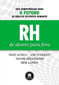Rh De Dentro Para Fora - Seis Competências Para O Futuro Da Área De Recursos Humanos