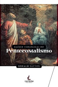 Raízes Teológicas Do Pentecostalismo