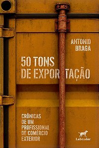 50 Tons De Exportação - Crônicas De Um Profissional De Comércio Exterior