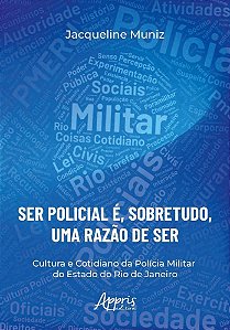 “Ser Policial É, Sobretudo, Uma Razão De Ser” - Cultura E Cotidiano Da Polícia Militar Do Estado Do