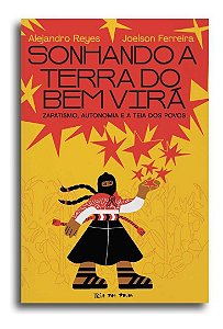 Sonhando a Terra do Bem Virá - Zapatismo, Autonomia e a Teia Dos Povos