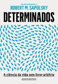 Determinados - A Ciência Da Vida Sem Livre-arbítrio