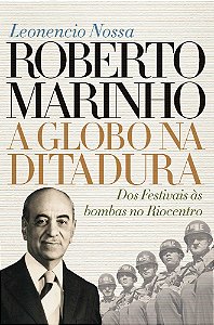 Roberto Marinho - a Globo Na Ditadura