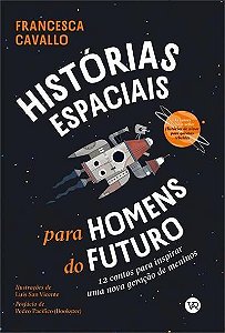 Histórias Espaciais Para Homens do Futuro - 12 Contos Para Inspirar Uma Nova Geração de Meninos