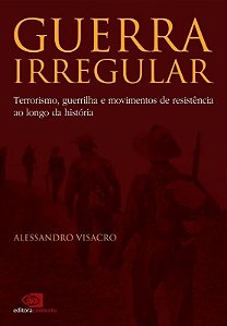 Guerra Irregular - Terrorismo, Guerrilha e Movimentos De Resistência Ao Longo Da História