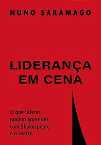 Liderança Em Cena - O Que Líderes Podem Aprender Com Shakespeare E O Teatro