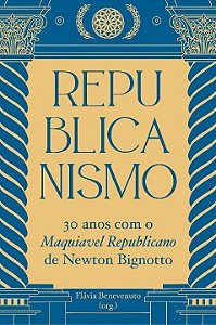 Republicanismo - 30 Anos Com o Maquiavel Republicano De Newton Bignotto