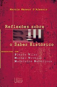 Reflexões Sobre o Saber Histórico - Entrevistas Com Pierre Vilar, Michel Vovelle e Madeleine Rebério