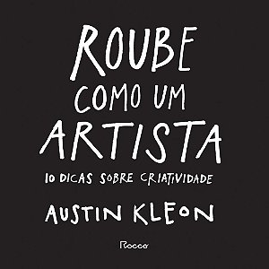 Roube Como Um Artista - 10 Dicas Sobre Criatividade