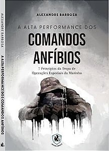 A Alta Performance Dos Comandos Anfíbios 7 Princípios Da Tropa De Operações Especiais Da Marinha