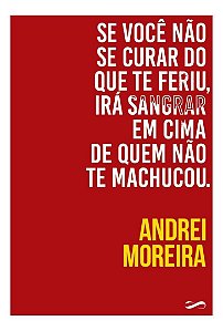 Se Você Não Se Curar do Que Te Feriu, Irá Sangrar Em Cima de Quem Não Te Machucou