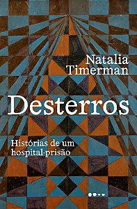 Desterros - Histórias de Um Hospital-Prisão