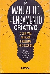 O manual do pensamento criativo: o guia para resolver problemas nos negócios