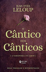 CANTICO DOS CANTICOS, O: A SABEDORIA DO AMOR