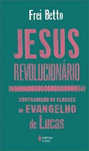 Jesus Revolucionário - Contradição de Classes no Evangelho de Lucas