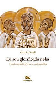 Eu Sou Glorificado Neles - a Oração Sacerdotal De Jesus Na Oração Eucarística