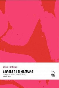 a Droga Do Toxicômano - Uma Parceria Cínica Na Era Da Ciência