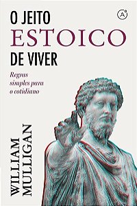 O Jeito Estoico De Viver - Regras Simples Para o Cotidiano