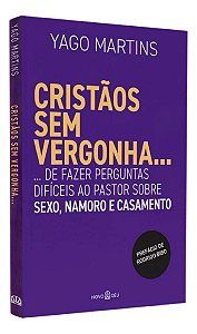 Cristãos Sem Vergonha... - ... De Fazer Perguntas Difíceis Ao Pastor Sobre Sexo, Namoro e Casamento