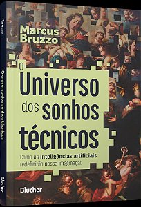 O Universo Dos Sonhos Técnicos - Como as Inteligências Artificiais Redefinirão Nossa Imaginação