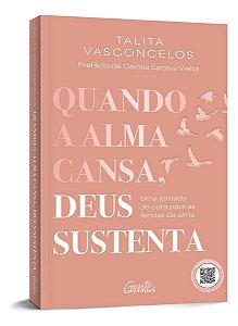 Quando a Alma Cansa, Deus Sustenta - Uma Jornada de Cura Para as Feridas da Alma