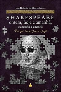 Shakespeare Ontem, Hoje e Amanhã, e Amanhã, e Amanhã - Por Que Shakespeare é Pop?